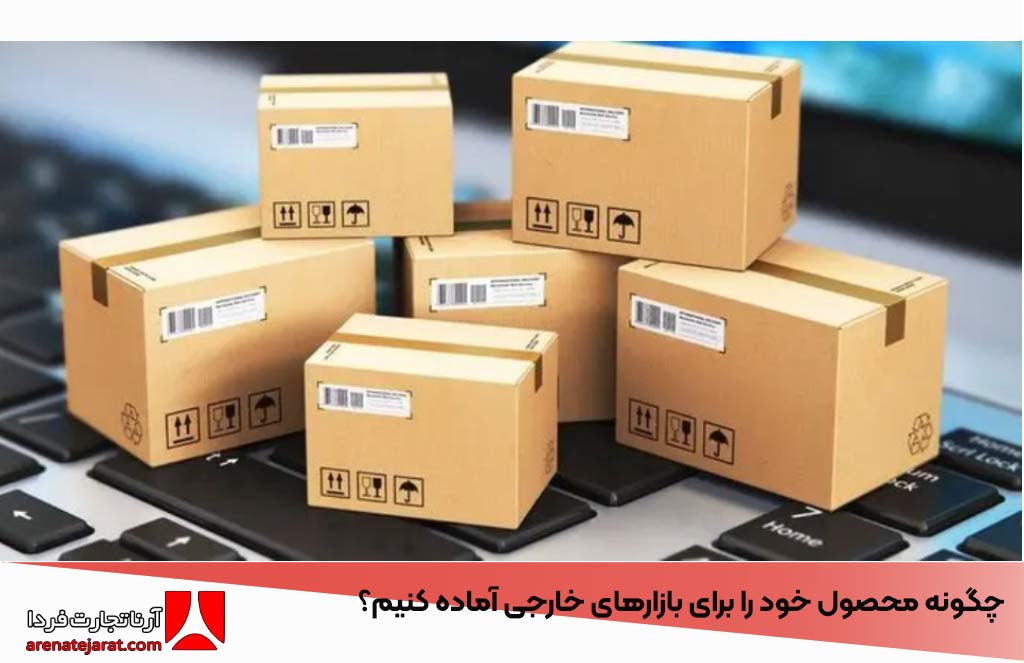 چگونه محصول خود را برای بازارهای خارجی آماده کنیم؟