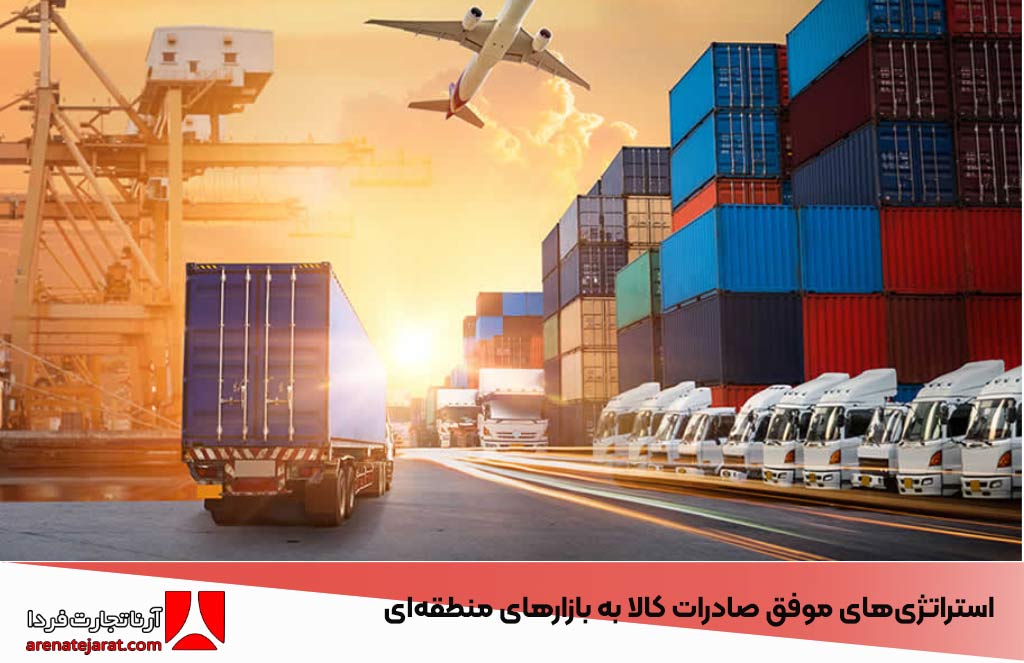 استراتژی‌های موفق صادرات کالا به بازارهای منطقه‌ای